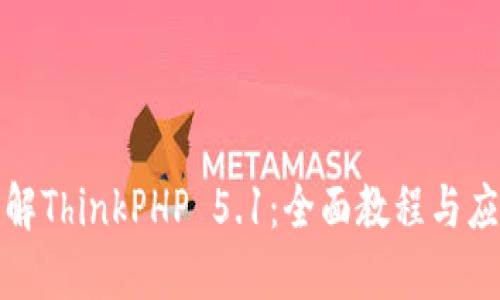 深入了解ThinkPHP 5.1：全面教程与应用实例
