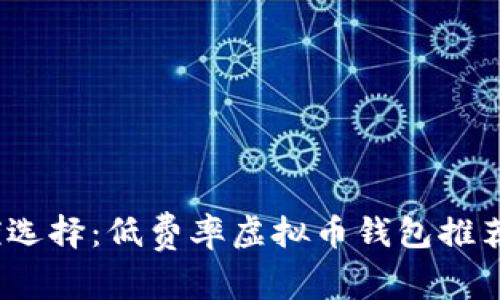 2023年最优选择：低费率虚拟币钱包推荐及使用攻略