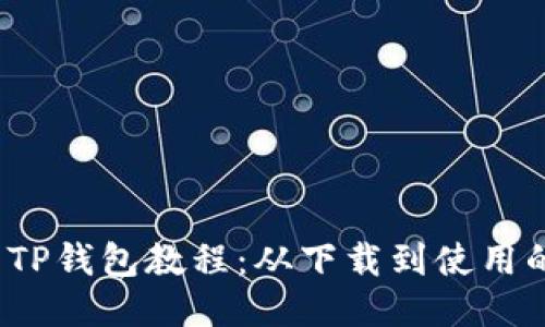 2023年最新TP钱包教程：从下载到使用的全方位指南