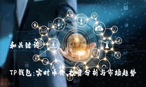 和关键词


TP钱包：实时币价、投资分析与市场趋势