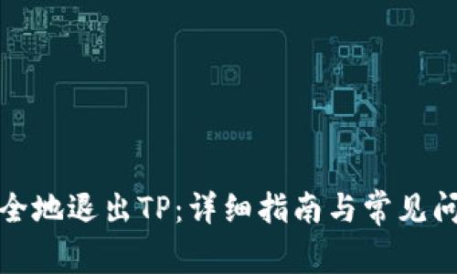 如何安全地退出TP：详细指南与常见问题解答