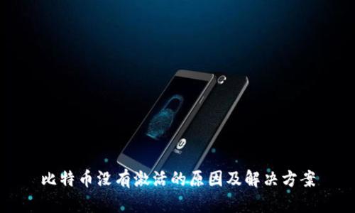 比特币没有激活的原因及解决方案